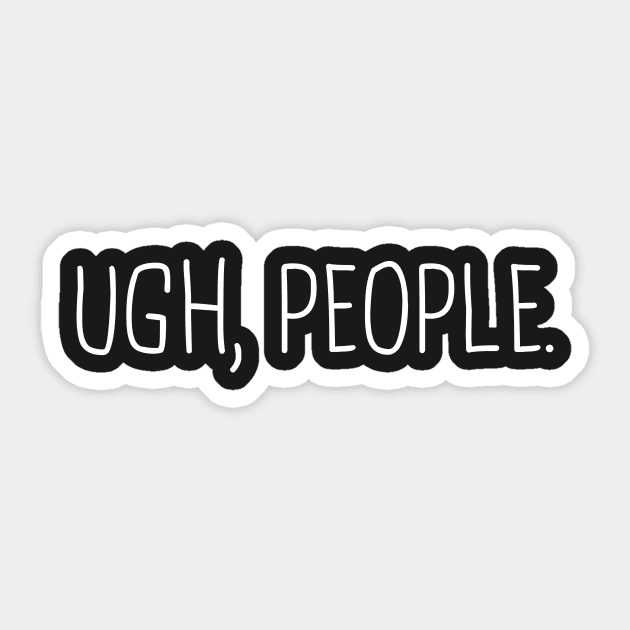 Ugh, People. -- Introvert Design Sticker by MeatMan